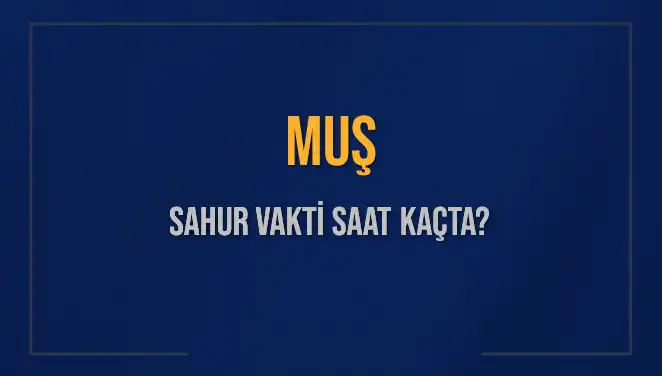 Muş’ta Sahur Vakti: 11 Mart 2025 İçin Saat Kaçta?