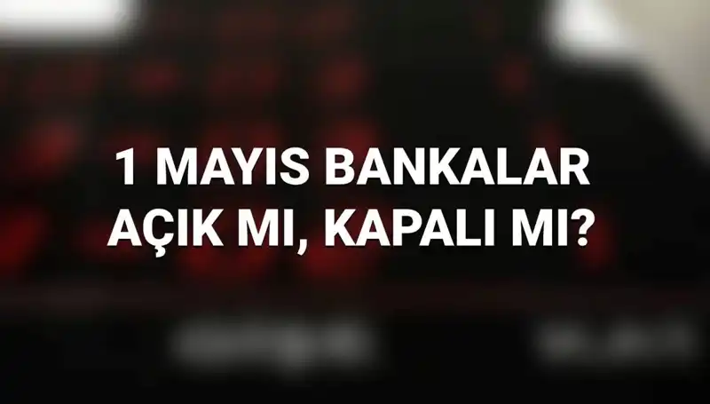 1 Mayıs İşçi Bayramı'nda Bankalar Açık mı? Sizi Bekleyen Cevaplar