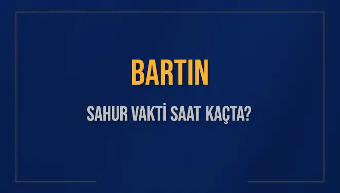 Bartın'da Sahur Vakti ve İmsak Saatleri Hakkında Her Şey