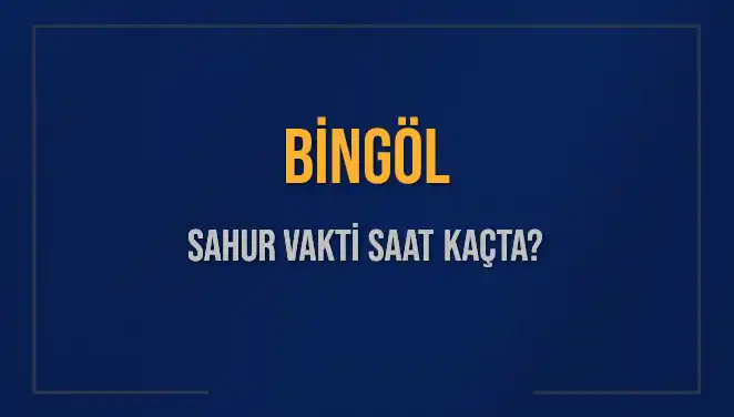 Bingöl'de Sahur Vakti Ne Zaman? 2025 Diyanet Takvimi Açıklandı!