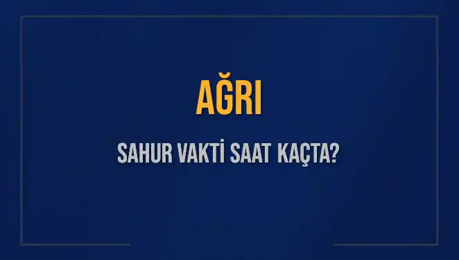 Ağrı'da Sahur Vakti ve İmsak Saatleri: 2025 Detayları