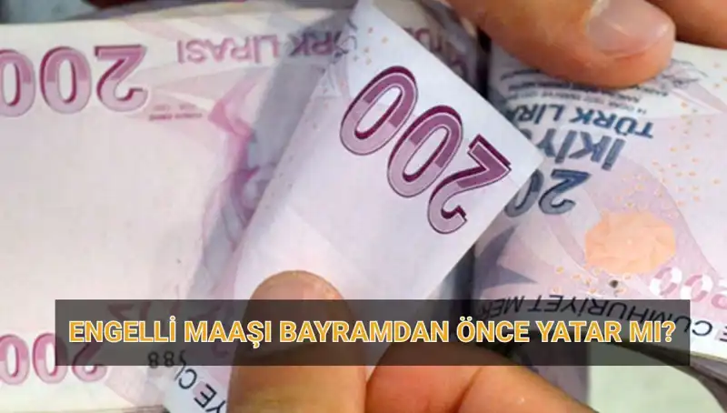 Engelli Aylıkları Bayramdan Önce Ödenecek Mi? 2025 Güncel Tarih