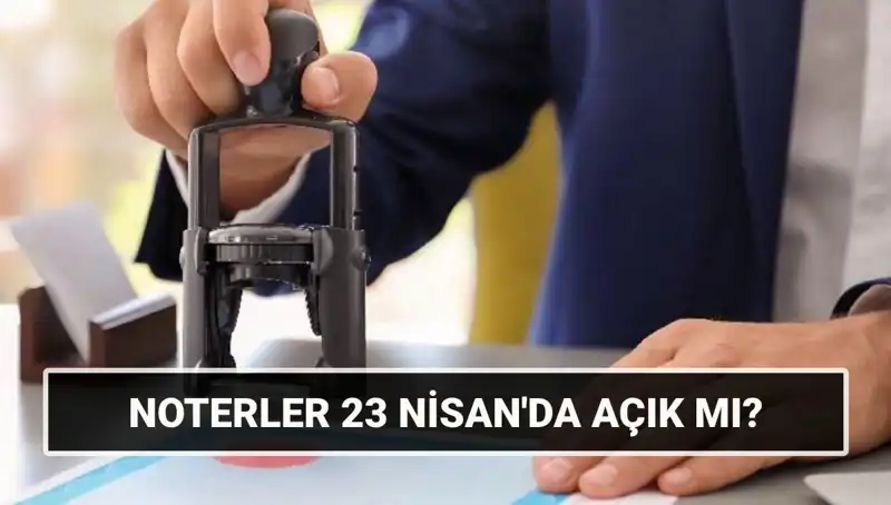 23 Nisan'da Noterler Açık mı? Çalışma Saatleri Nasıldır?