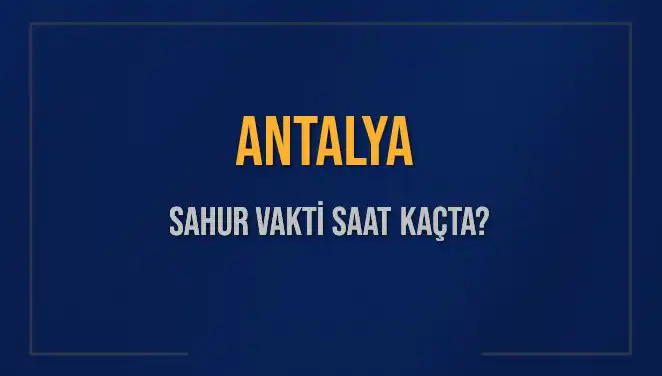 Antalya Sahur Vaktine Dair Bilmeniz Gerekenler ve Saatler