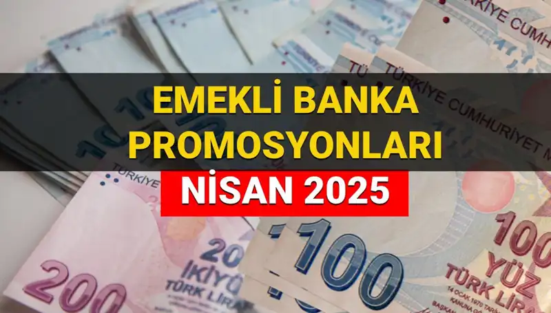 Emekli Banka Promosyonları 2025 Nisan'da Zenginleşiyor: Hangi Banka Ne Kadar Ödeme Yapacak?