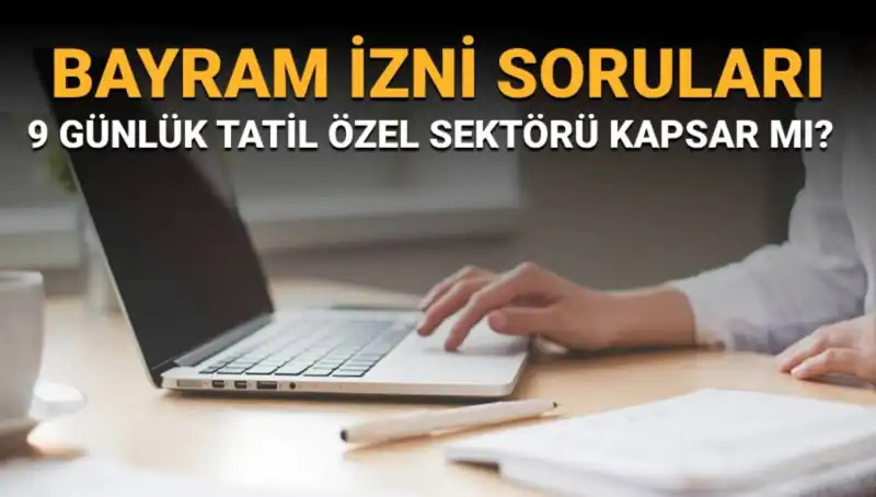 Bayram İzni Soruları: Özel Sektörü Kapsıyor mu, 9 Gün Kimleri Kapsıyor?