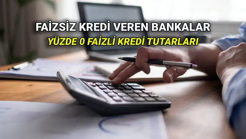 Yüzde 0 Faizli Kredi Veren Bankalar Listesi 2025'te Açıklandı!