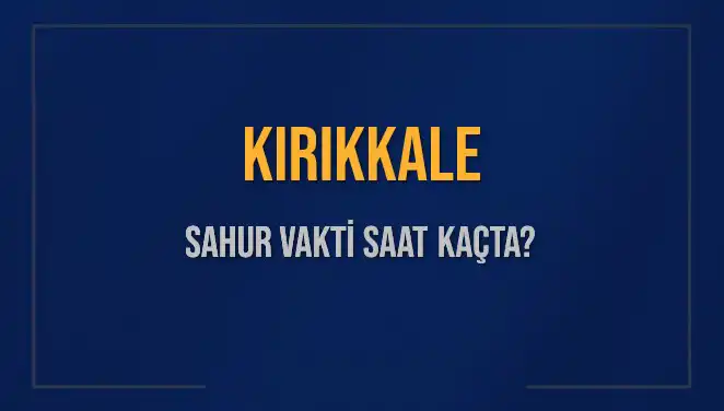 Kırıkkale'de Sahur Vakti: 2025 İmsak Saati Hakkında Bilmeniz Gerekenler