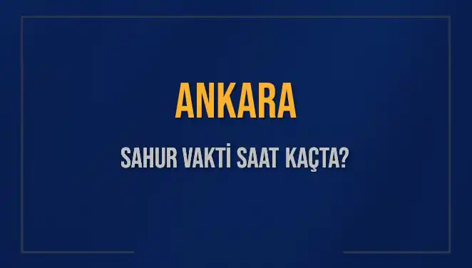 Ankara'da Sahur Vaktine Dair Tüm Bilgiler: Saat Kaçta?