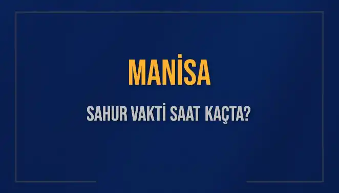 Manisa'da Sahur Vakti: 2025 İçin Son Detaylar ve Saatler