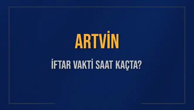 Artvin İftar Vakti 2025: Saat Kaçta İftar Yapılacak?