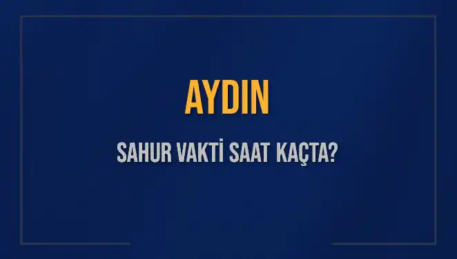 AYDIN'da Sahur Saati: İmsak Vakti ve Detayları Hakkında Bilmeniz Gerekenler