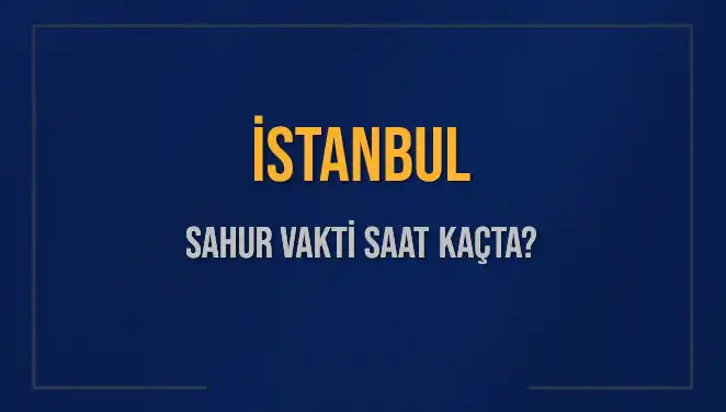İstanbul'da 14 Mart 2025 Sahur Vakti ve İmsak Saati Nedir?