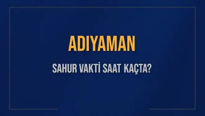 Adıyaman'da Sahur Vakti: İmsak Saatine Dikkat!