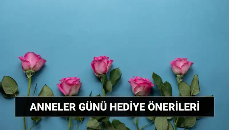 Anneler Günü Hediye Fikirleri: Unutulmaz Anneler Günü İçin Öneriler