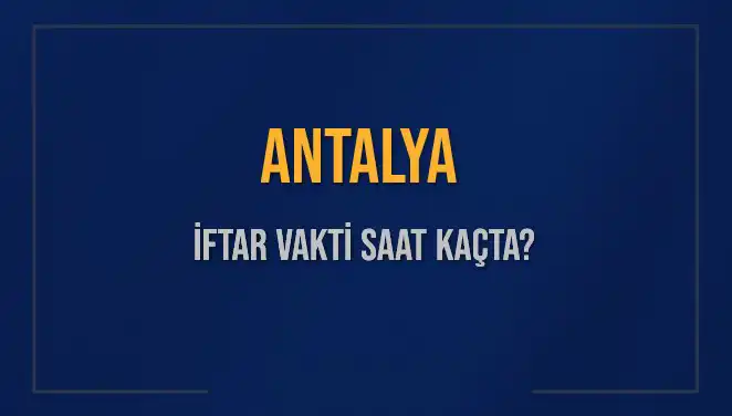Antalya İftar Vakti: 2 Mart 2025'te Ezan Ne Zaman Okunacak?